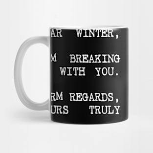 DEAR WINTER I'M BREAKING UP WITH YOU Mug